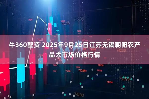 牛360配资 2025年9月25日江苏无锡朝阳农产品大市场价格行情