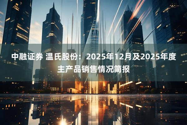 中融证券 温氏股份：2025年12月及2025年度主产品销售情况简报