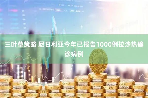 三叶草策略 尼日利亚今年已报告1000例拉沙热确诊病例